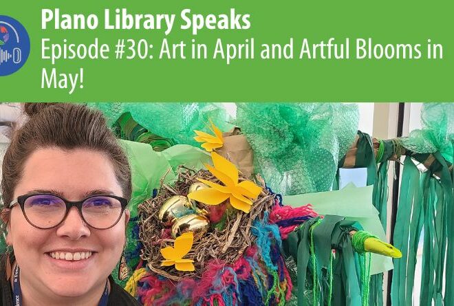 Plano Library Speaks: Art in April and Artful Blooms in May!