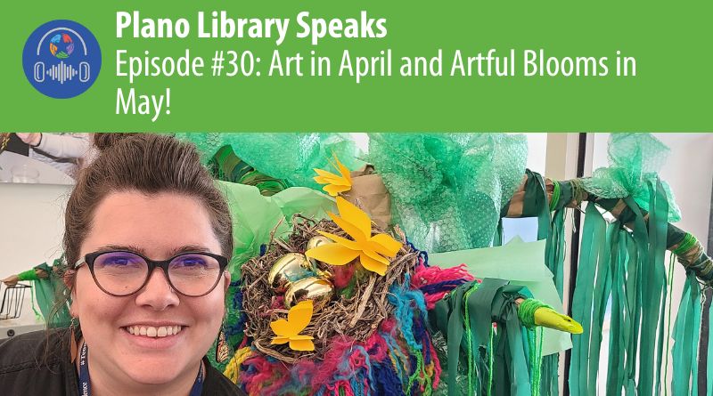 Plano Library Speaks: Art in April and Artful Blooms in May!